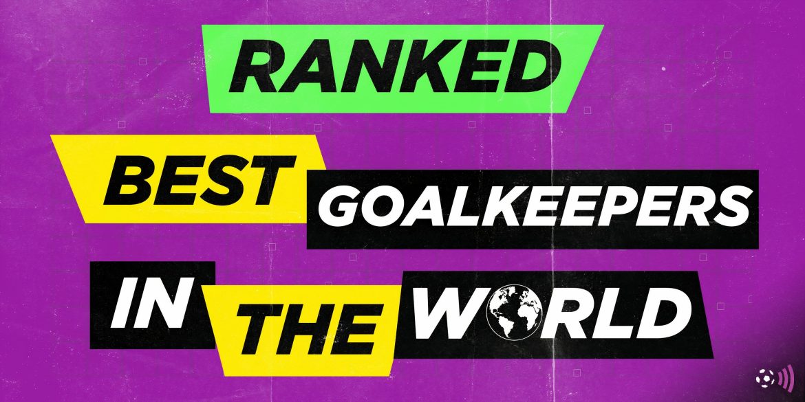 The Best 15 Goalkeepers in World Football Ranked (2025)